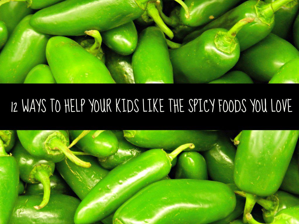 12 ways to help your kids like the spicy foods you love