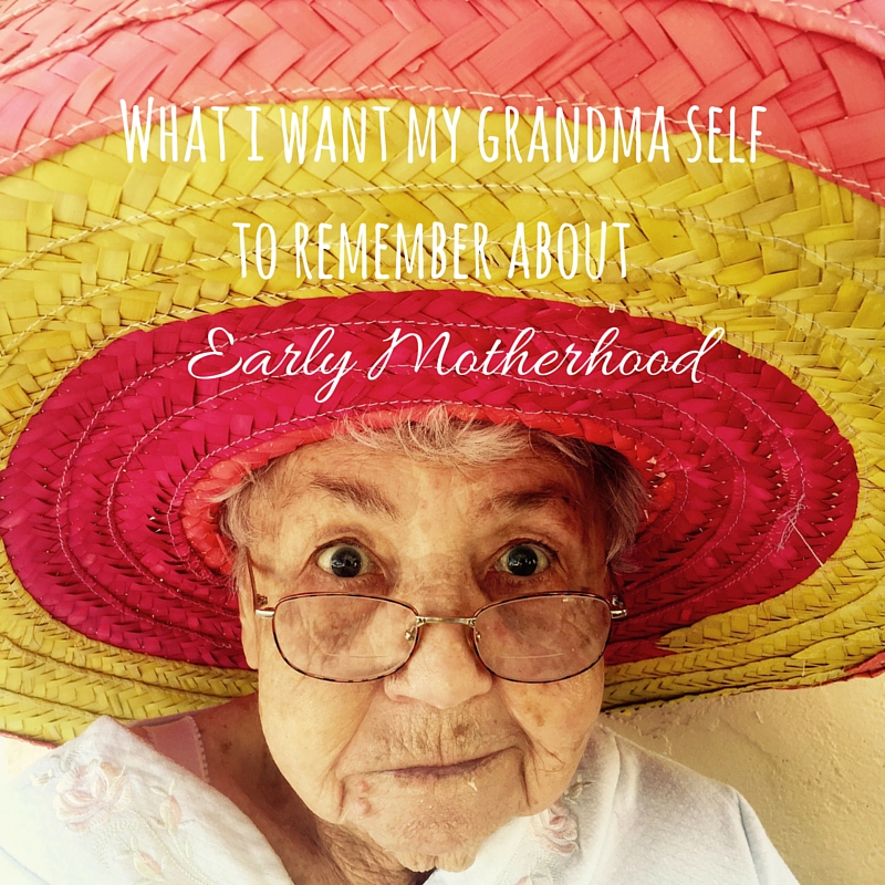 What I Want My Grandma Self To Remember about early motherhood-2