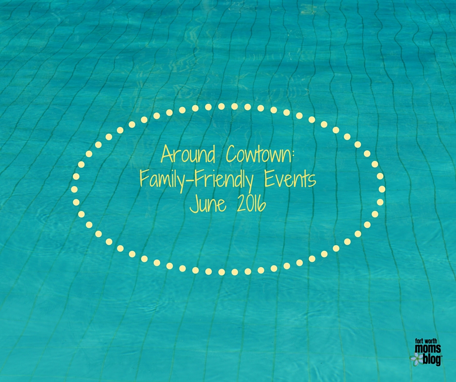 Around Cowtown_ Family-Friendly Events June 2016