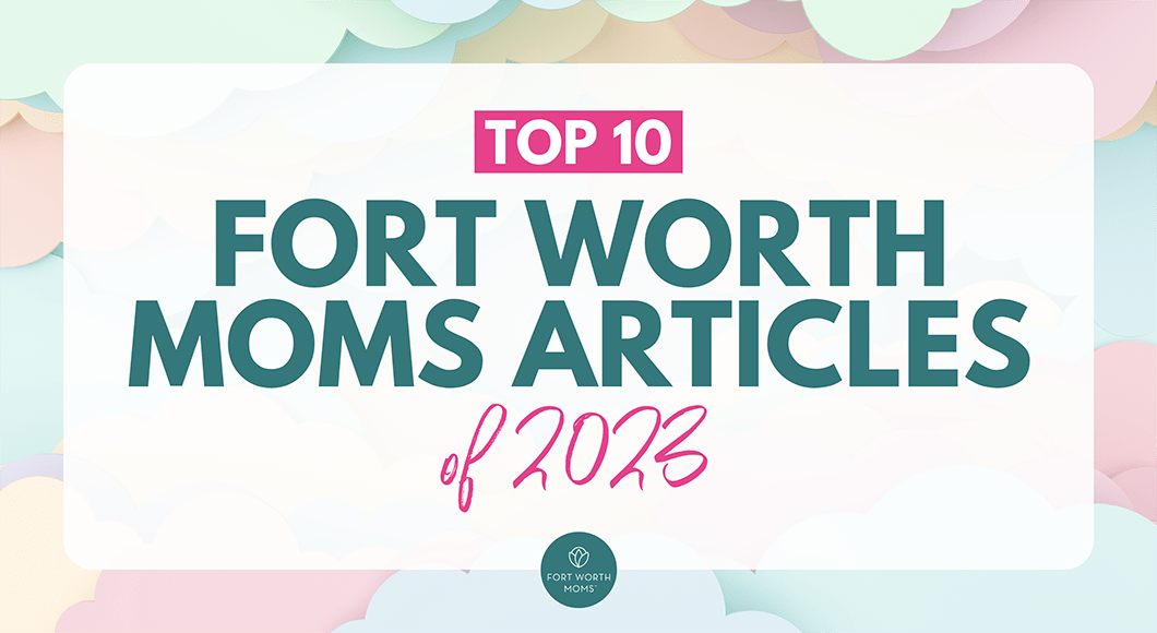 Fort Worth Moms Top 10 articles of 2023