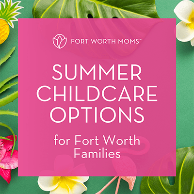 Fort Worth moms summer childcare options for Fort Worth families